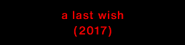 a last wish (2017)
