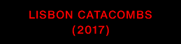 LISBON CATACOMBS (2017)